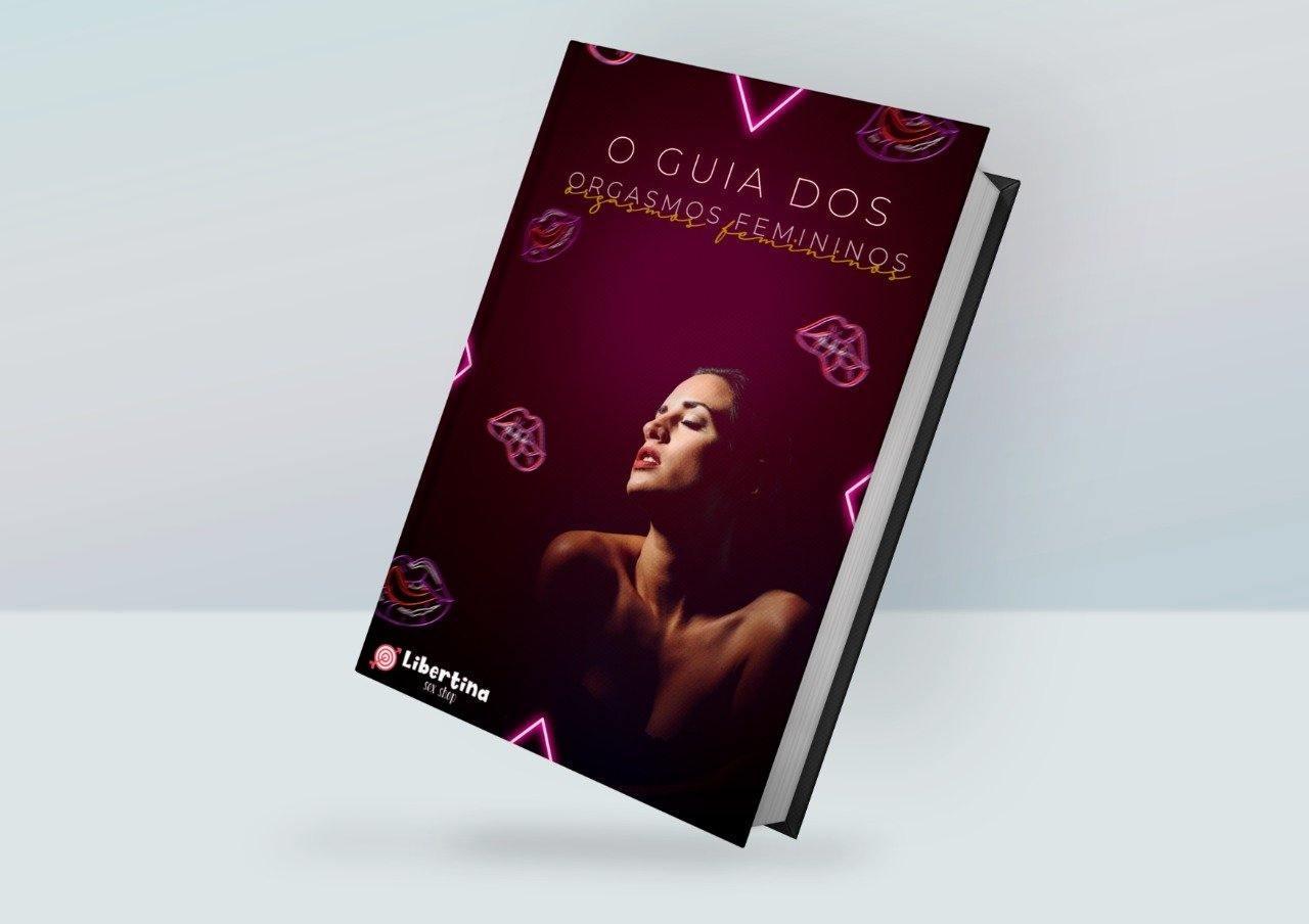 O Guia dos Orgasmos Femininos - Libertina Sex Shop - ebook - Sex Shop Vibradores